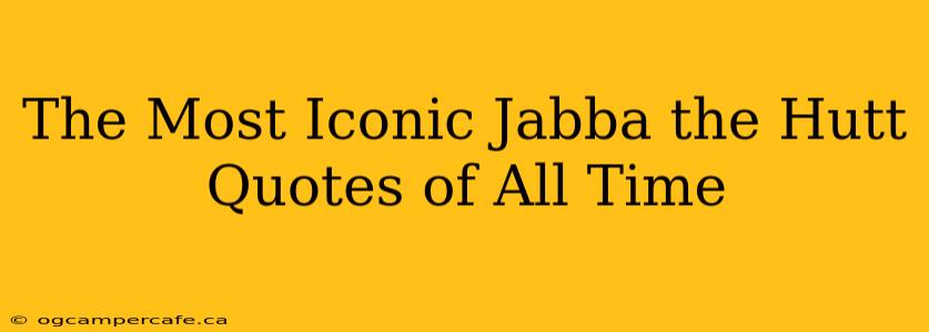 The Most Iconic Jabba the Hutt Quotes of All Time