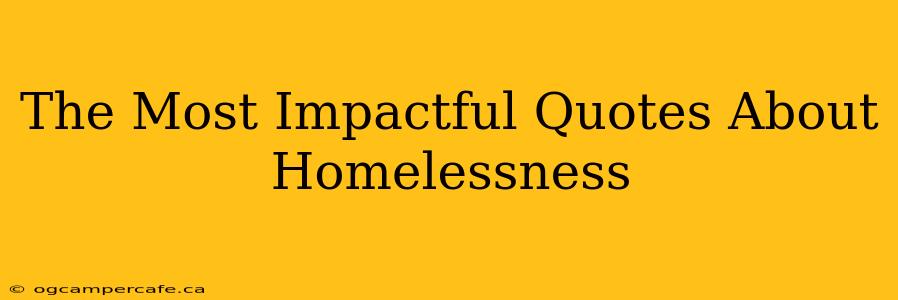 The Most Impactful Quotes About Homelessness