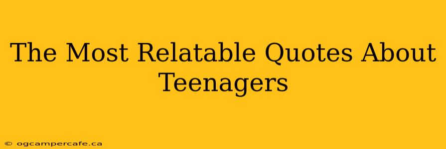The Most Relatable Quotes About Teenagers