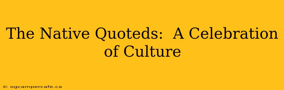 The Native Quoteds:  A Celebration of Culture