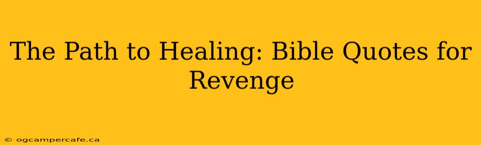 The Path to Healing: Bible Quotes for Revenge