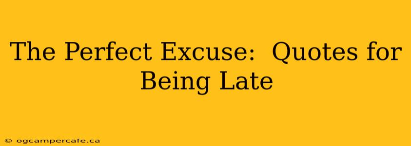 The Perfect Excuse:  Quotes for Being Late
