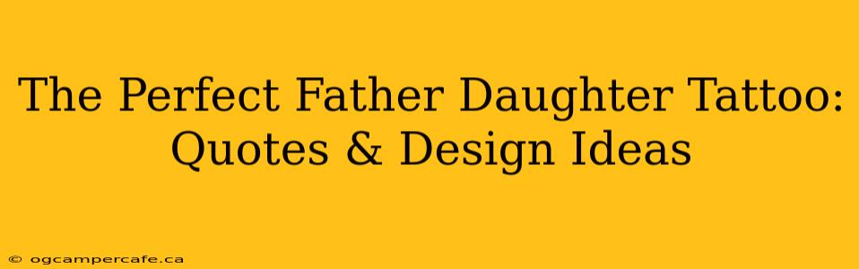 The Perfect Father Daughter Tattoo: Quotes & Design Ideas