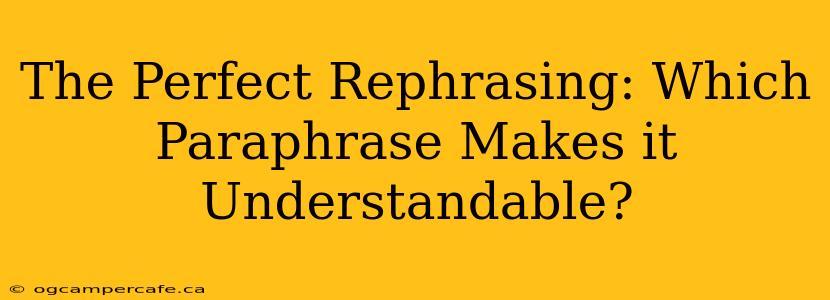 The Perfect Rephrasing: Which Paraphrase Makes it Understandable?
