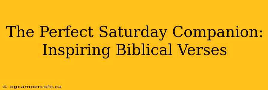 The Perfect Saturday Companion: Inspiring Biblical Verses