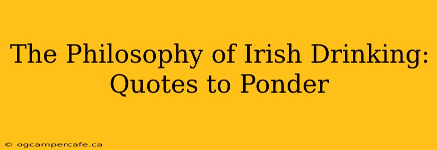 The Philosophy of Irish Drinking: Quotes to Ponder