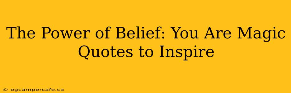 The Power of Belief: You Are Magic Quotes to Inspire