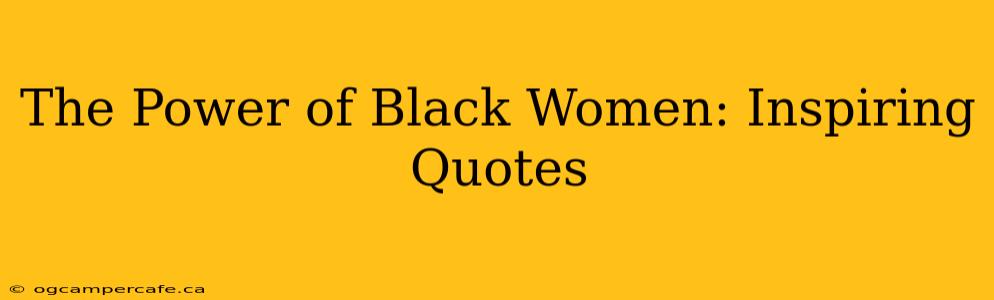 The Power of Black Women: Inspiring Quotes