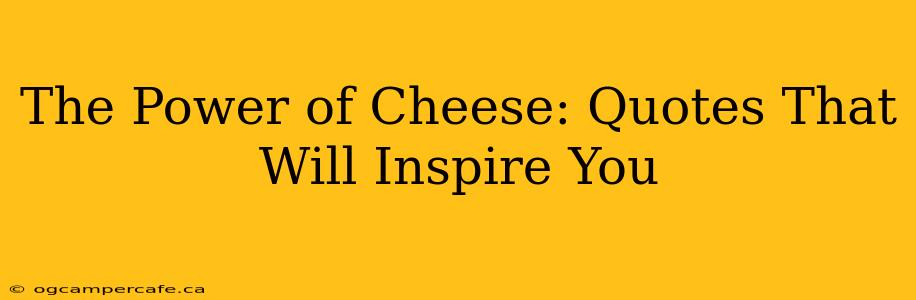 The Power of Cheese: Quotes That Will Inspire You