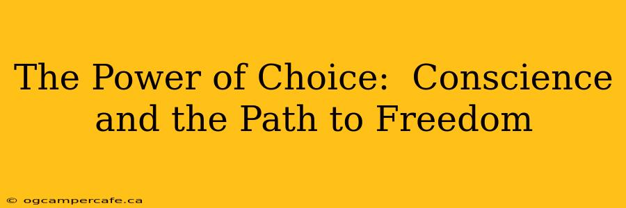 The Power of Choice:  Conscience and the Path to Freedom