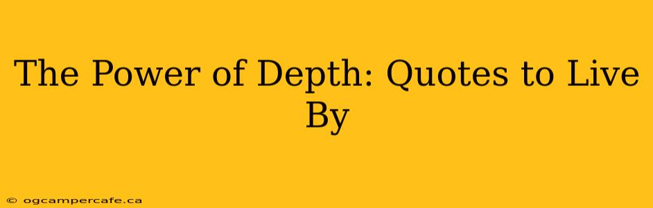 The Power of Depth: Quotes to Live By