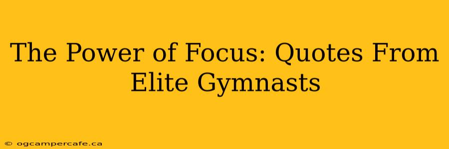 The Power of Focus: Quotes From Elite Gymnasts