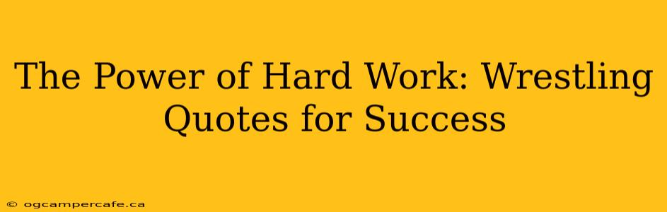 The Power of Hard Work: Wrestling Quotes for Success