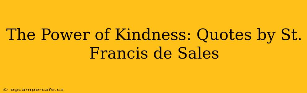 The Power of Kindness: Quotes by St. Francis de Sales
