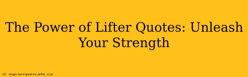 The Power of Lifter Quotes: Unleash Your Strength