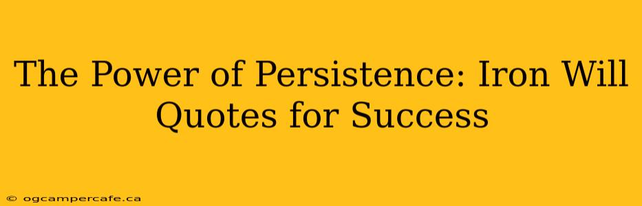 The Power of Persistence: Iron Will Quotes for Success