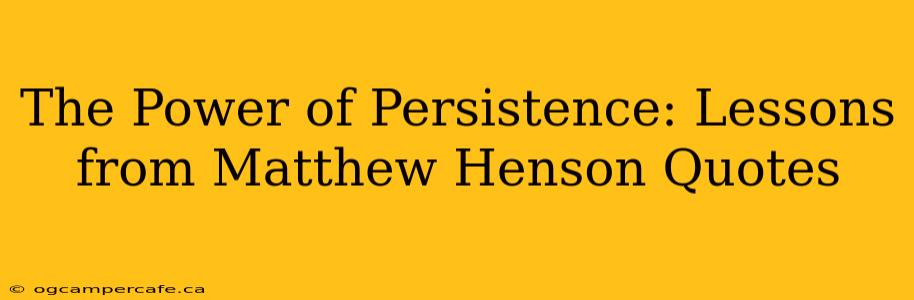 The Power of Persistence: Lessons from Matthew Henson Quotes