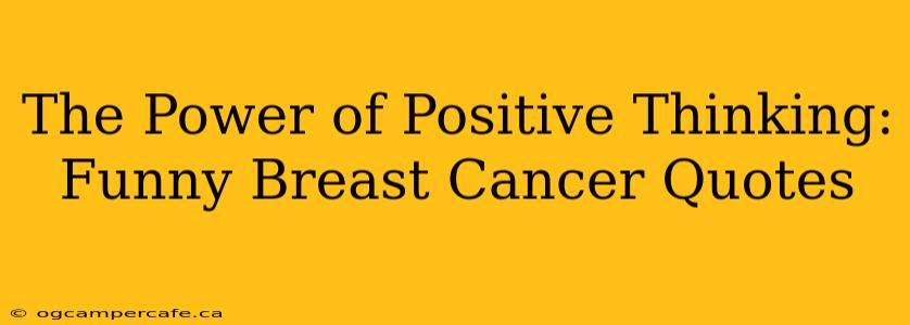The Power of Positive Thinking: Funny Breast Cancer Quotes