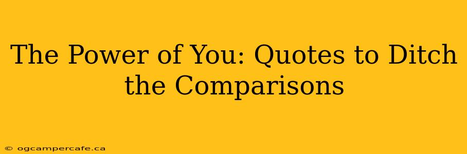 The Power of You: Quotes to Ditch the Comparisons