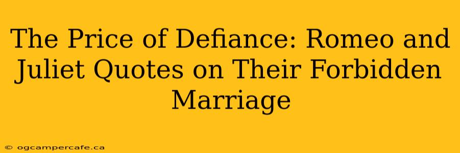 The Price of Defiance: Romeo and Juliet Quotes on Their Forbidden Marriage