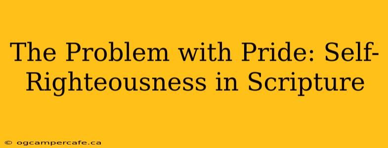 The Problem with Pride: Self-Righteousness in Scripture