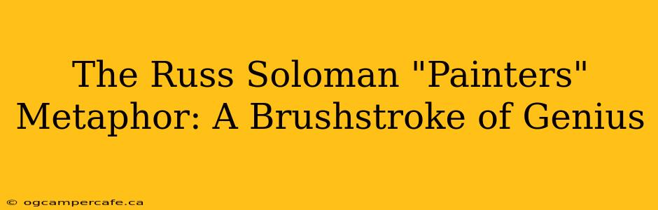 The Russ Soloman "Painters" Metaphor: A Brushstroke of Genius