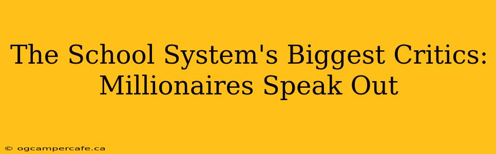 The School System's Biggest Critics: Millionaires Speak Out