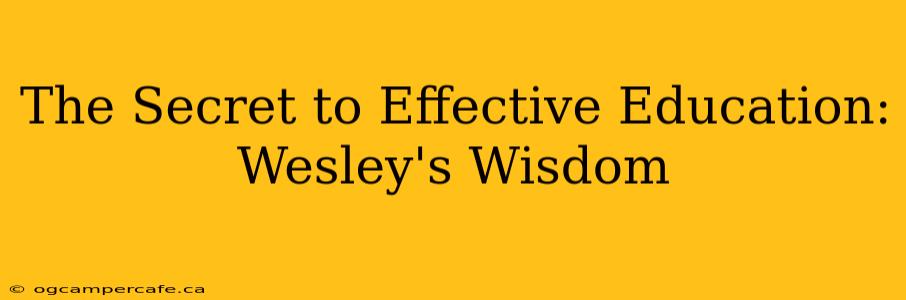 The Secret to Effective Education: Wesley's Wisdom