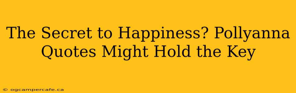 The Secret to Happiness? Pollyanna Quotes Might Hold the Key