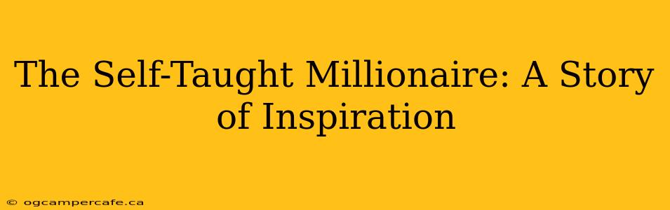 The Self-Taught Millionaire: A Story of Inspiration