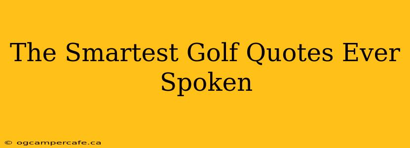 The Smartest Golf Quotes Ever Spoken