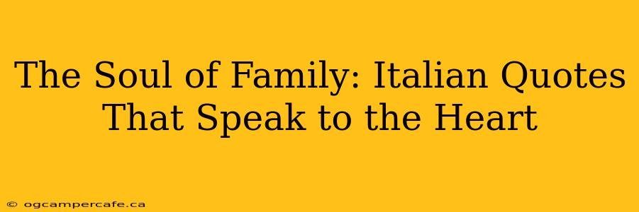 The Soul of Family: Italian Quotes That Speak to the Heart