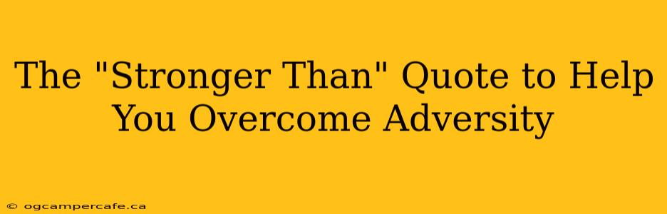 The "Stronger Than" Quote to Help You Overcome Adversity
