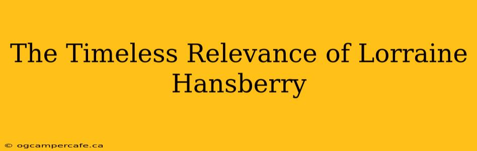 The Timeless Relevance of Lorraine Hansberry