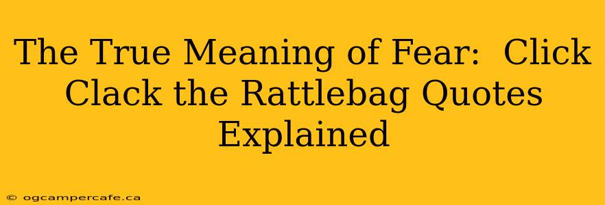 The True Meaning of Fear:  Click Clack the Rattlebag Quotes Explained