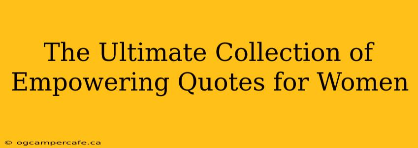The Ultimate Collection of Empowering Quotes for Women