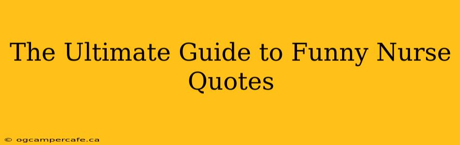 The Ultimate Guide to Funny Nurse Quotes