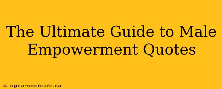 The Ultimate Guide to Male Empowerment Quotes