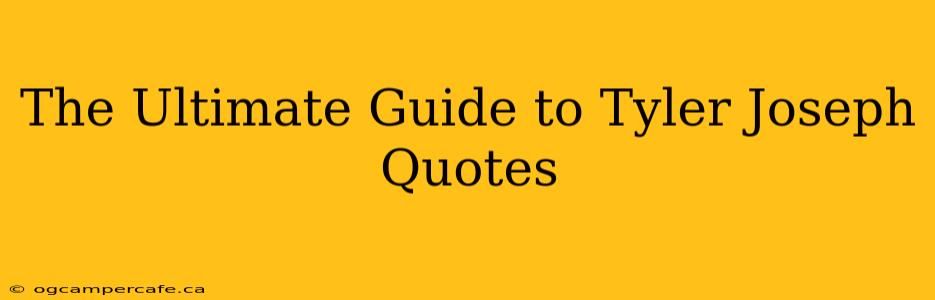 The Ultimate Guide to Tyler Joseph Quotes