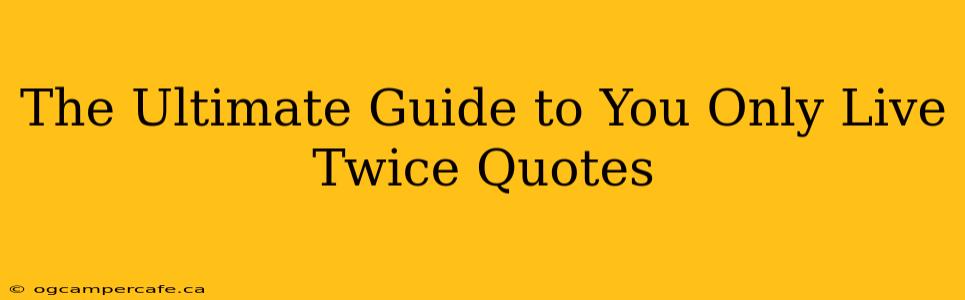 The Ultimate Guide to You Only Live Twice Quotes
