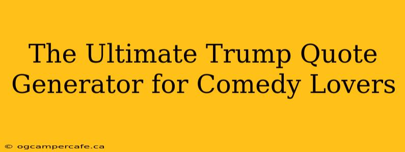 The Ultimate Trump Quote Generator for Comedy Lovers