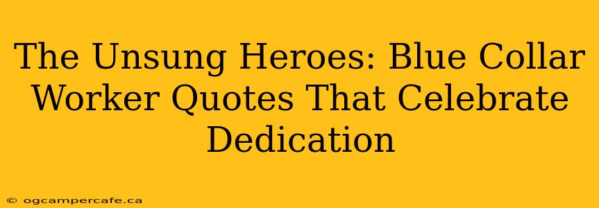 The Unsung Heroes: Blue Collar Worker Quotes That Celebrate Dedication