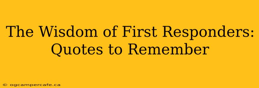 The Wisdom of First Responders: Quotes to Remember
