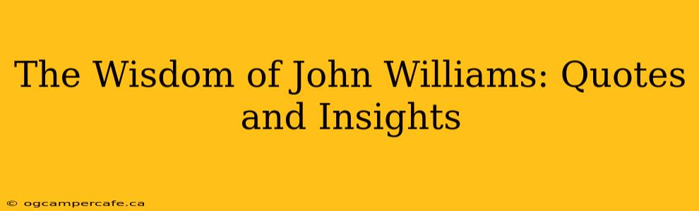 The Wisdom of John Williams: Quotes and Insights