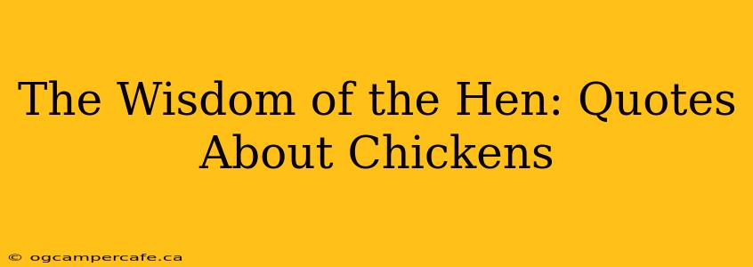The Wisdom of the Hen: Quotes About Chickens