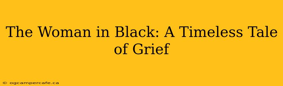 The Woman in Black: A Timeless Tale of Grief