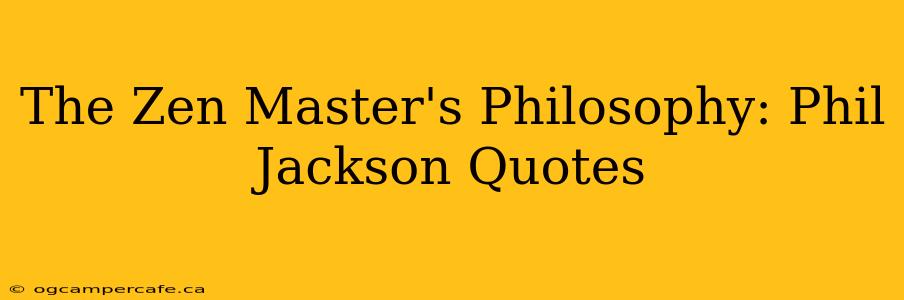 The Zen Master's Philosophy: Phil Jackson Quotes