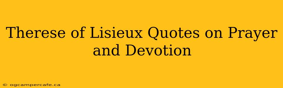 Therese of Lisieux Quotes on Prayer and Devotion