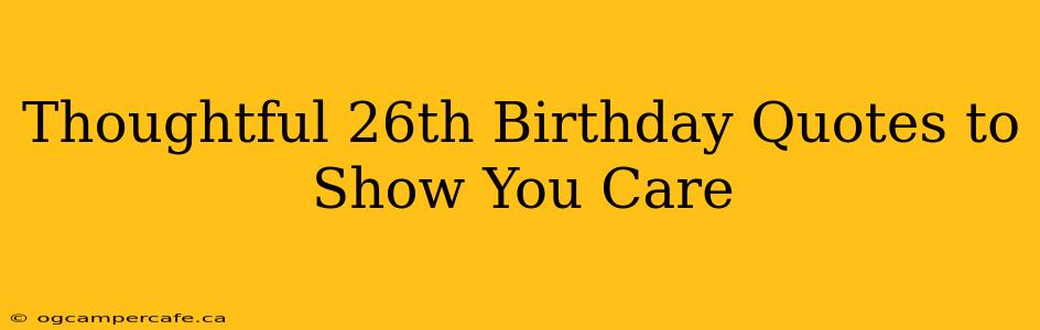 Thoughtful 26th Birthday Quotes to Show You Care