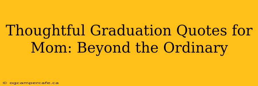 Thoughtful Graduation Quotes for Mom: Beyond the Ordinary